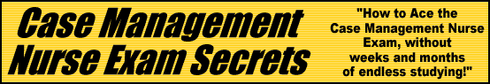Case Management Nurse Exam Secrets- How to Pass the Case Management Nurse Exam