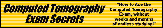 Computed Tomography Exam Secrets- How to Pass the Computed Tomography Test