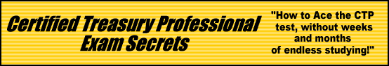 Certified Treasury Professional Exam Secrets- How to Pass the CTP Test