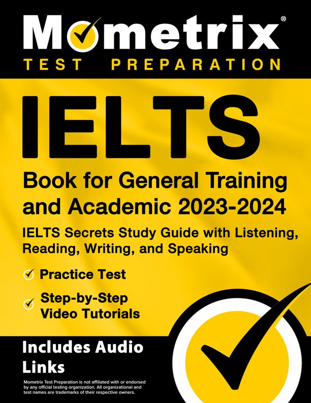 IELTS Book for General Training and Academic 2023-2024 - IELTS Secrets Study Guide with Listening, Reading, Writing, and Speaking, Practice Test, Step-by-Step Video Tutorials: [Includes Audio Links], ISBN: 9781516722518
