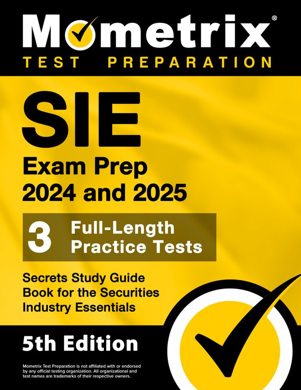 SIE Exam Prep 2024 and 2025 - 3 Full-Length Practice Tests, Secrets Study Guide Book for the FINRA Securities Industry Essentials: [5th Edition], ISBN: 9781516724819