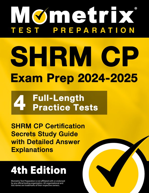 SHRM CP Exam Prep 2024-2025 - 4 Full-Length Practice Tests, SHRM CP Certification Secrets Study Guide with Detailed Answer Explanations: [4th Edition], ISBN: 9781516724482